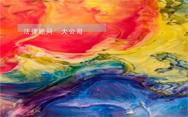 法律顾问 大公司 法律顾问 大公司